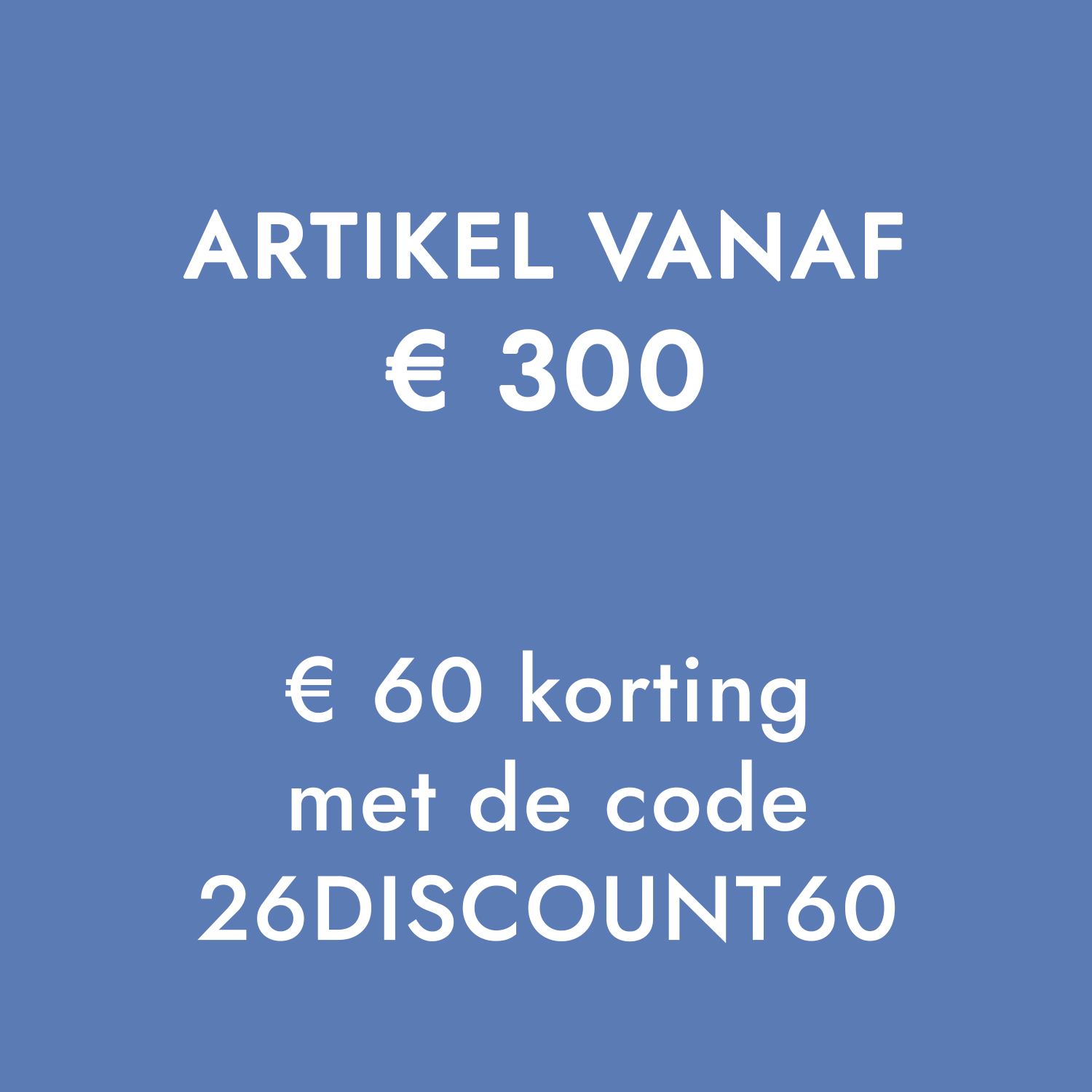 Blauwe achtergrond met witte tekst over €60 korting vanaf €300 met code 26DISCOUNT60